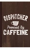 Dispatcher Powered by Caffeine Journal Notebook: Blank Lined Ruled for Writing 6x9 120 Pages