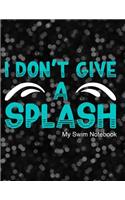 I Don't Give a Splash My Swim Notebook