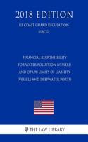 Financial Responsibility for Water Pollution (Vessels) and Opa 90 Limits of Liability (Vessels and Deepwater Ports) (Us Coast Guard Regulation) (Uscg) (2018 Edition)