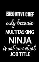 Executive Chef Only Because Multitasking Ninja Is Not an Actual Job Title: It's Like Riding a Bike. Except the Bike Is on Fire. and You Are on Fire! Blank Line Journal