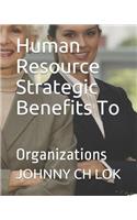 Human Resource Strategic Benefits to: Organizations