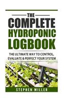 The Complete Hydroponic Logbook: The Ultimate Way to Control, Evaluate & Perfect Your System