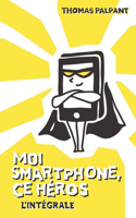 Moi smartphone, ce héros - L'intégrale