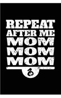 Repeat After Me Mom Mom Mom: Journals To Write In V1