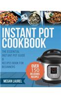 Instant Pot Cookbook: The Essential Instant Pot Guide & Recipes Book for Beginners - Over 150 Delicious Recipes for You Instant Pot or Pressure Cooker