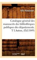 Catalogue Général Des Manuscrits Des Bibliothèques Publiques Des Départements. T I.Autun, (Éd.1849)
