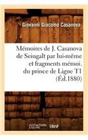 Mémoires de J. Casanova de Seingalt Par Lui-Même Et Fragments Mémoi. Du Prince de Ligne T1 (Éd.1880)