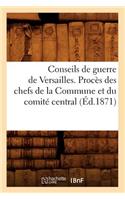 Conseils de Guerre de Versailles. Procès Des Chefs de la Commune Et Du Comité Central (Éd.1871): (Histoire)