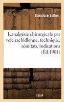 L'Analgésie Chirurgicale Par Voie Rachidienne, Technique, Résultats, Indications