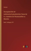 Sitzungsberichte der mathematisch-physikalischen Classe der k.b. Akademie der Wissenschaften zu München: Band I Jahrgang 1871