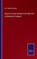 Reports of Cases decided in the HIgh Court of Admirality of England