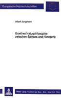 Goethes Naturphilosophie Zwischen Spinoza Und Nietzsche: Studien Zur Entwicklung Von Goethes Naturphilosophie Bis Zur Aufnahme Von Kants «Kritik Der Urteilskraft»