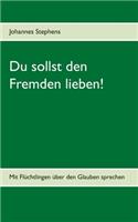 Du sollst den Fremden lieben!