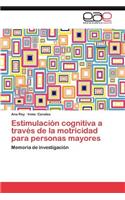 Estimulacion Cognitiva a Traves de La Motricidad Para Personas Mayores