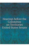 Hearings Before the Committee on Territories United States Senate