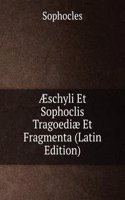 Ã†schyli Et Sophoclis Tragoediae Et Fragmenta (Latin Edition)
