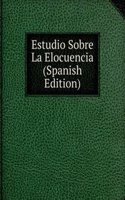 Estudio Sobre La Elocuencia (Spanish Edition)