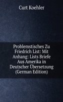 Problemstisches Zu Friedrich List: Mit Anhang: Lists Briefe Aus Amerika in Deutscher Ubersetzung (German Edition)