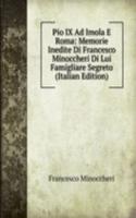 Pio IX Ad Imola E Roma: Memorie Inedite Di Francesco Minoccheri Di Lui Famigliare Segreto (Italian Edition)