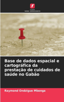 Base de dados espacial e cartográfica da prestação de cuidados de saúde no Gabão