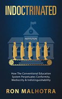 Indoctrinated: How The Conventional Education System Perpetuates Conformity, Mediocrity & Indistinguishability