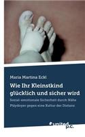 Wie Ihr Kleinstkind glücklich und sicher wird: Sozial-emotionale Sicherheit durch Nähe. Pläydoyer gegen eine Kultur der Distanz