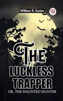 luckless trapper Or, The haunted hunter