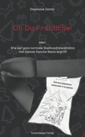 Oh Du Fröhliche!: Eine fast biografische Adventszeit in 24 Kapiteln: Wie der ganz normale Weihnachtswahnsinn von meiner Familie Besitz ergriff!