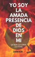 Yo Soy La Amada Presencia de Dios En Mi: Quien Lo Cree, Lo Vive