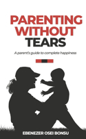 Parenting without tears a parent's guide to complete happiness