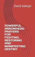 Powerful Arrowhead Prayers for Fighting, Restoring and Manifesting Destiny