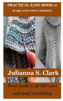 Practical Easy Book of Scarf and Cowl Crochet: Basic guide to 38 DIY cowl and scarf crocheting