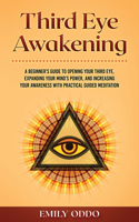 Third Eye Awakening: A Beginner's Guide to Opening Your Third Eye, Expanding Your Mind's Power, and Increasing Your Awareness With Practical Guided Meditation(1 Your Spiritual Journey)