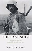 Last Shot and Other Stories About Life, Death, and Love