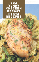 303 Yummy Chicken Breast Pasta Recipes: A Yummy Chicken Breast Pasta Cookbook You Will Need