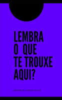 Lembra o que te trouxe aqui?