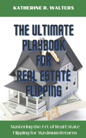 Ultimate Playbook for Real Estate Flipping