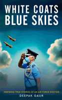 White Coats, Blue Skies - Inspiring True Stories of an Air Force Doctor
