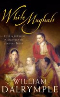 White Mughals: Love and Betrayal in 18th-Century India