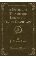 A Devil of a Trip, or the Log of the Yacht Champlain (Classic Reprint)