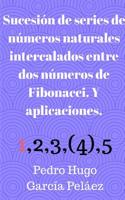 Sucesión de series de números naturales intercalados entre dos números de Fibonacci. Y aplicaciones.