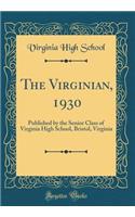 The Virginian, 1930: Published by the Senior Class of Virginia High School, Bristol, Virginia (Classic Reprint): Published by the Senior Class of Virginia High School, Bristol, Virginia (Classic Reprint)