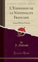 L'Expansion de la Nationalitï¿½ Franï¿½aise: Coup D'Oeil Sur L'Avenir (Classic Reprint)