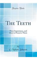 The Teeth: Their Importance, and How to Preserve Them (Classic Reprint)