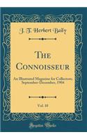 The Connoisseur, Vol. 10: An Illustrated Magazine for Collectors; September-December, 1904 (Classic Reprint): An Illustrated Magazine for Collectors; September-December, 1904 (Classic Reprint)