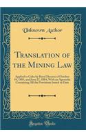 Translation of the Mining Law: Applied to Cuba by Royal Decrees of October 10, 1883, and June 27, 1884, With an Appendix Containing All the Provisions Issued to Date (Classic Reprint)