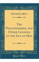 The Phynodderree, and Other Legends of the Isle of Man (Classic Reprint)