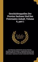 Geschichtsquellen Der Provinz Sachsen Und Des Freistaates Anhalt, Volume 6, part 1