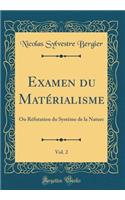 Examen du Matérialisme, Vol. 2: Ou Réfutation du Systéme de la Nature (Classic Reprint)