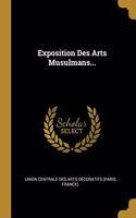 Exposition Des Arts Musulmans...
